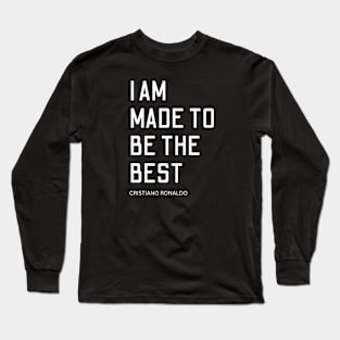 i am made to be the best, cristiano ronaldo, quote Long Sleeve T-Shirt